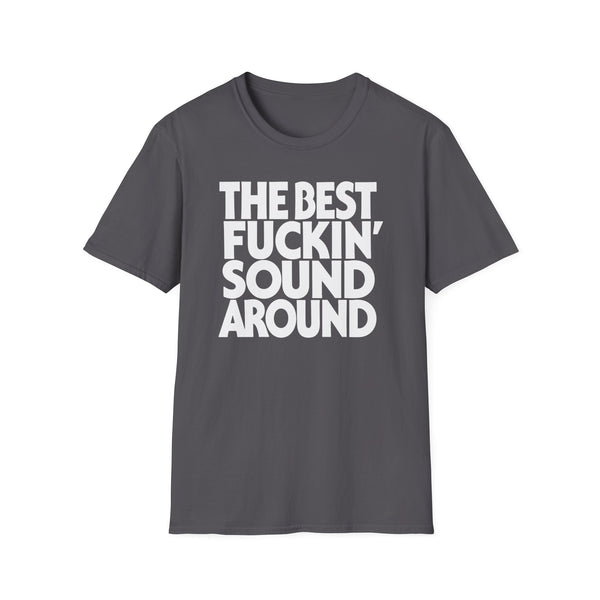 Dark gray t-shirt with white text reading "THE BEST FUCKIN SOUND AROUND".